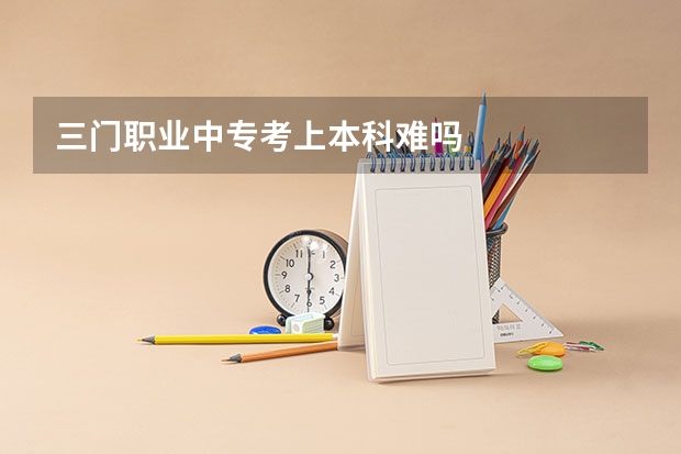 三门职业中专考上本科难吗
