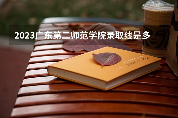 2023广东第二师范学院录取线是多少
