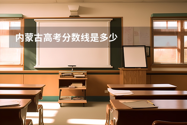 内蒙古高考分数线是多少