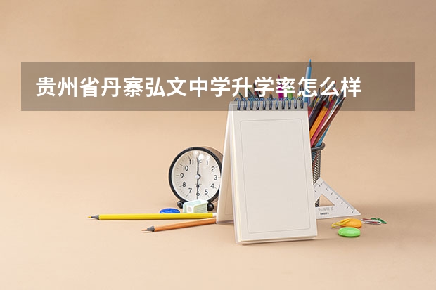 贵州省丹寨弘文中学升学率怎么样