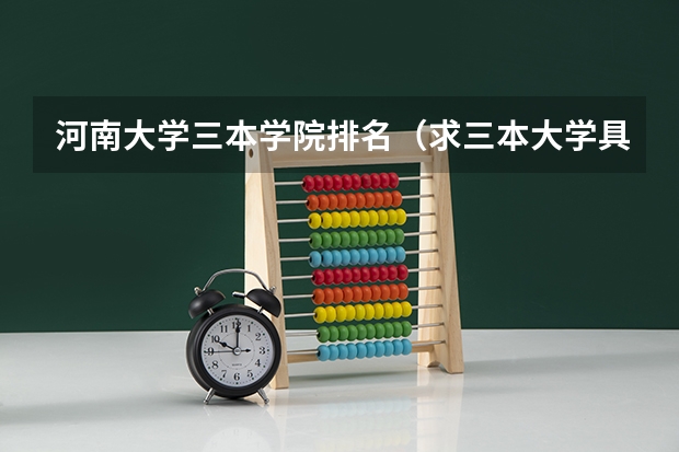 河南大学三本学院排名（求三本大学具体的排名）