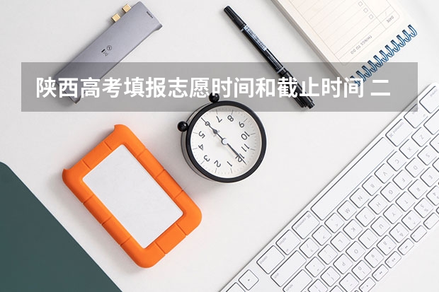 陕西高考填报志愿时间和截止时间 二本自愿填报时间陕西