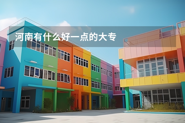 河南有什么好一点的大专