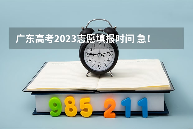 广东高考2023志愿填报时间 急！！广东的高考填报是不是一本补录后原来2A的志愿就会取消