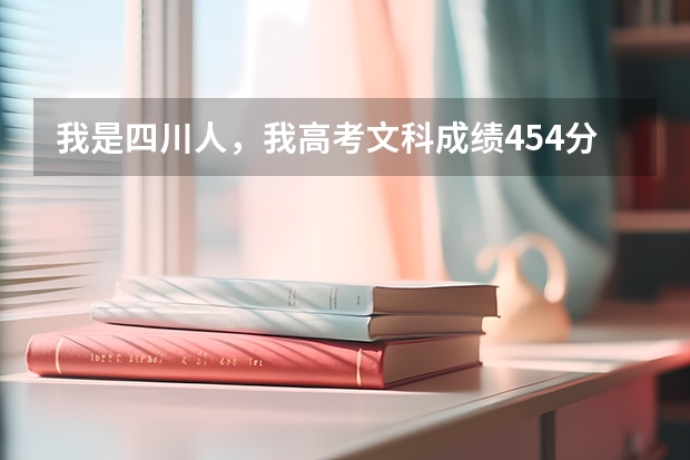 我是四川人，我高考文科成绩454分，刚好上三本线多点，可以报考哪些川内学校？