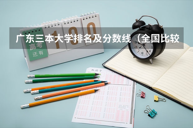 广东三本大学排名及分数线（全国比较好的三本院校）