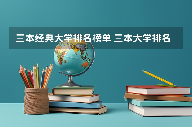 三本经典大学排名榜单 三本大学排名榜 全国最好的三本学校