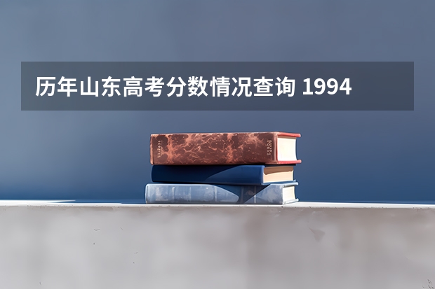 历年山东高考分数情况查询 1994年山东高考总分
