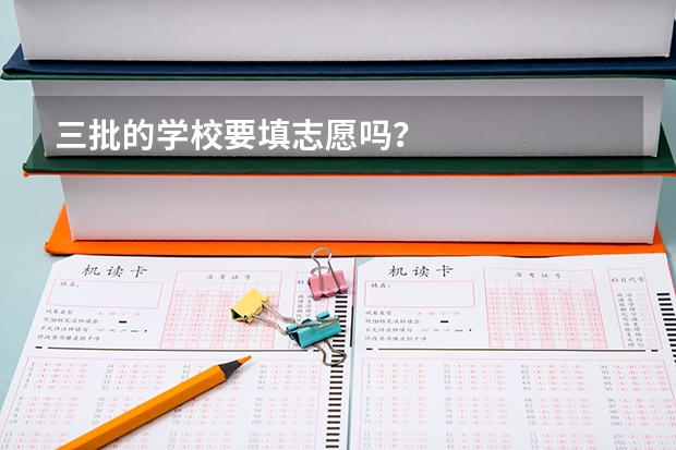 三批的学校要填志愿吗？