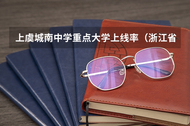 上虞城南中学重点大学上线率（浙江省绍兴成绩在570左右，读普高好还是读3+4好?）