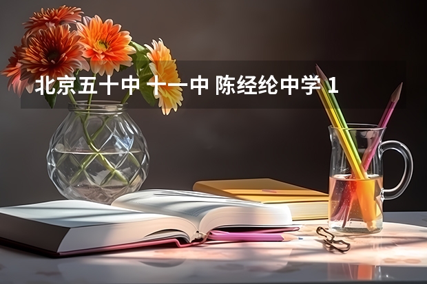 北京五十中 十一中 陈经纶中学 109中 哪个学校好？？