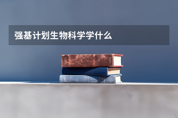 强基计划生物科学学什么
