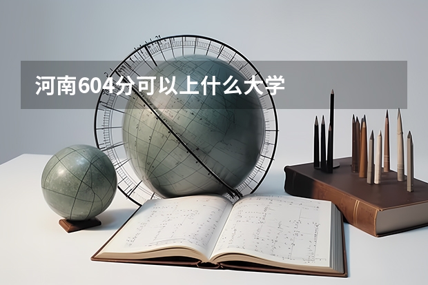 河南604分可以上什么大学