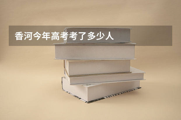 香河今年高考考了多少人