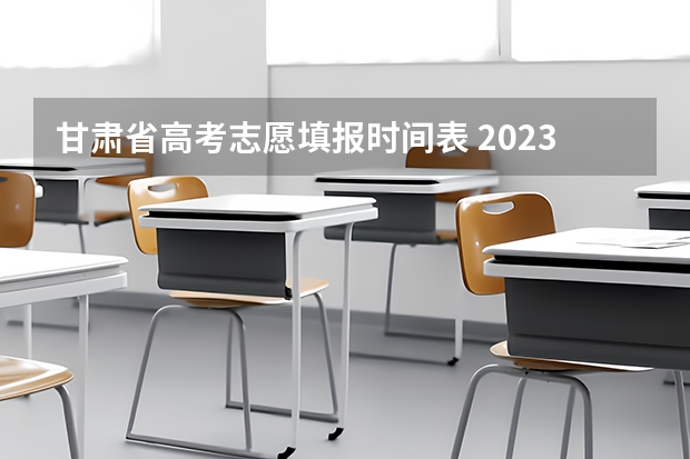 甘肃省高考志愿填报时间表 2023甘肃志愿填报时间一览表
