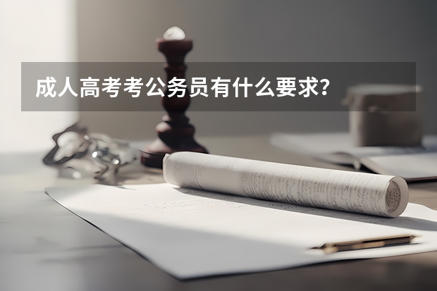 成人高考考公务员有什么要求？