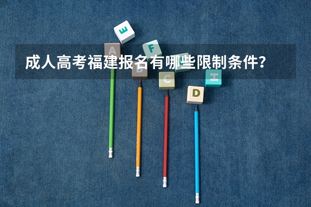 成人高考福建报名有哪些限制条件？