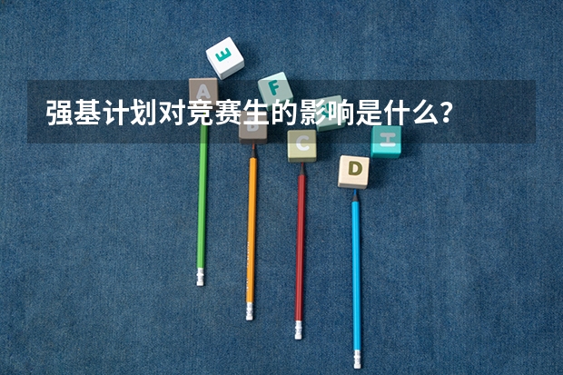 强基计划对竞赛生的影响是什么？