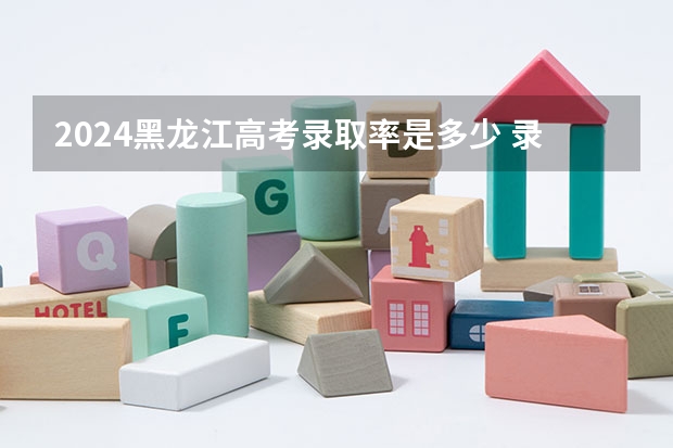 2024黑龙江高考录取率是多少 录取人数预估
