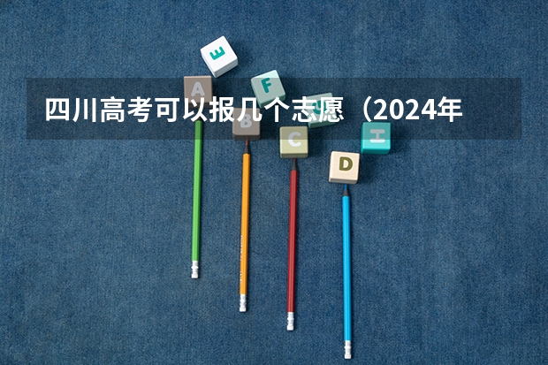 四川高考可以报几个志愿（2024年全国高考志愿填报时间汇总（持续更新中））
