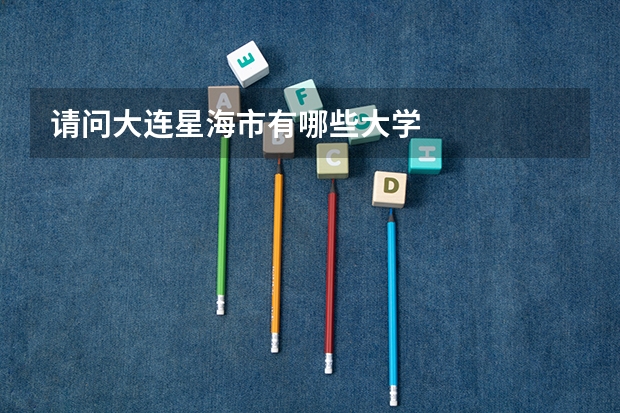 请问大连星海市有哪些大学