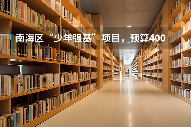 南海区“少年强基”项目，预算400万二次招标！（中山大学强基计划入围分数线）