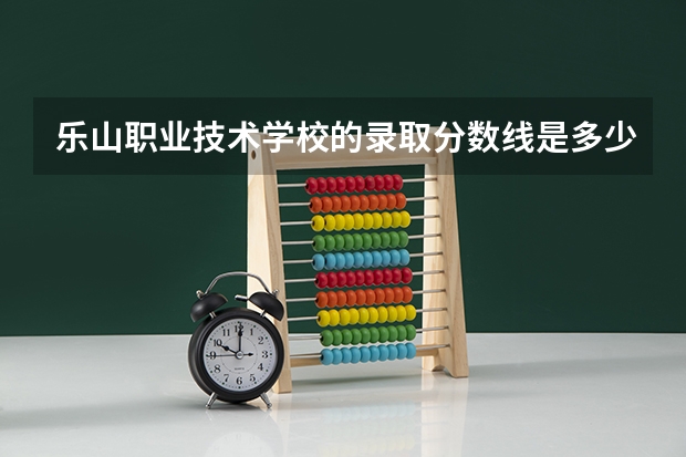 乐山职业技术学校的录取分数线是多少