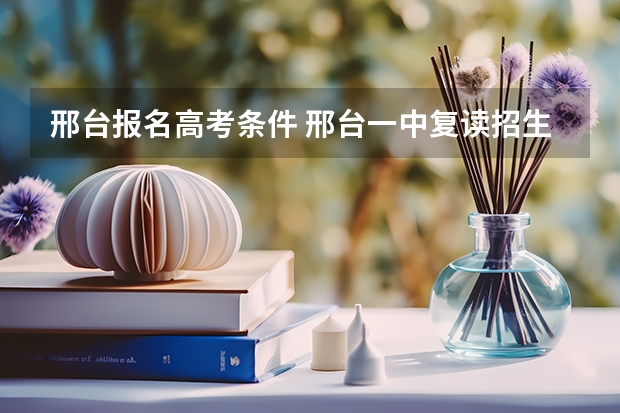 邢台报名高考条件 邢台一中复读招生条件
