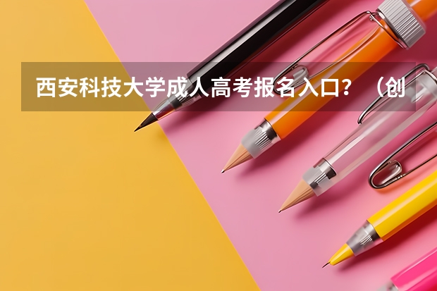 西安科技大学成人高考报名入口？（创新港西安交通大学附属中学高考成绩）