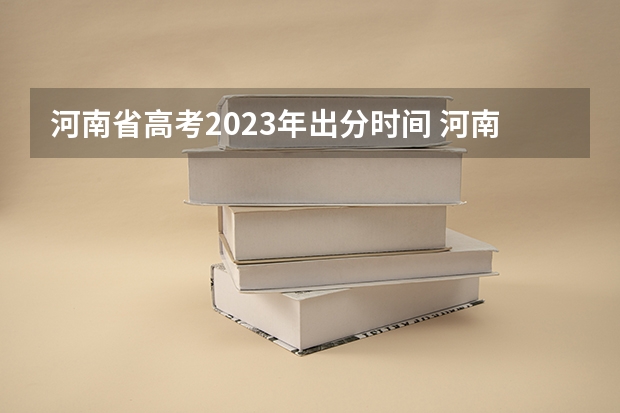 河南省高考2023年出分时间 河南本科二批可以报几个志愿