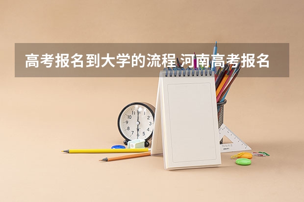 高考报名到大学的流程 河南高考报名流程