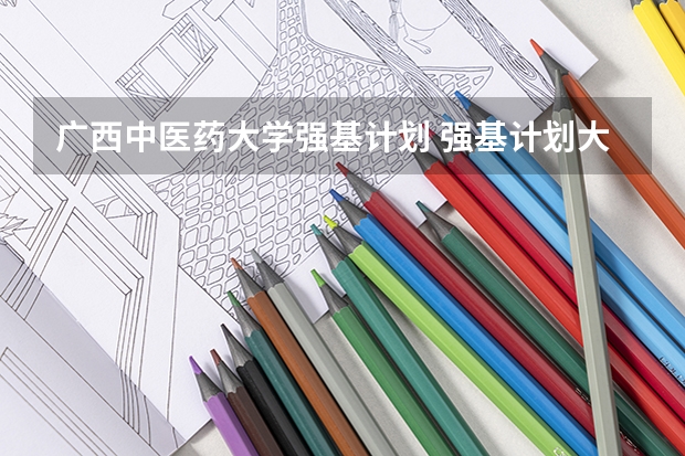 广西中医药大学强基计划 强基计划大学名单及专业