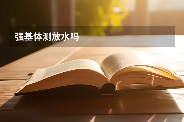 强基体测放水吗