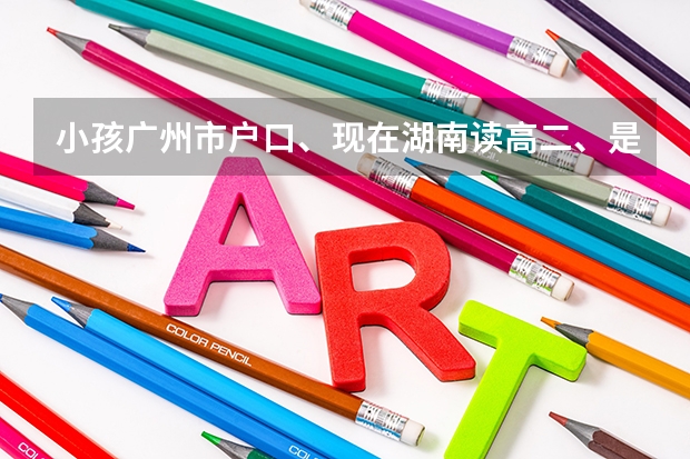 小孩广州市户口、现在湖南读高二、是否可以去广州参加高考呢？