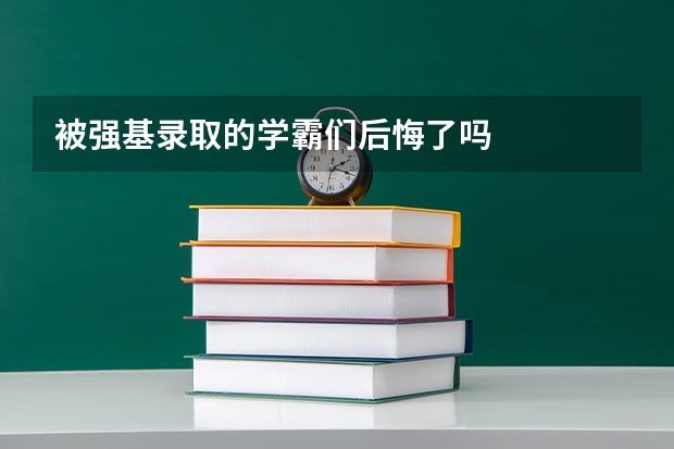 被强基录取的学霸们后悔了吗