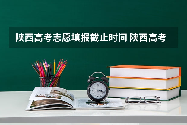 陕西高考志愿填报截止时间 陕西高考志愿填报流程图解