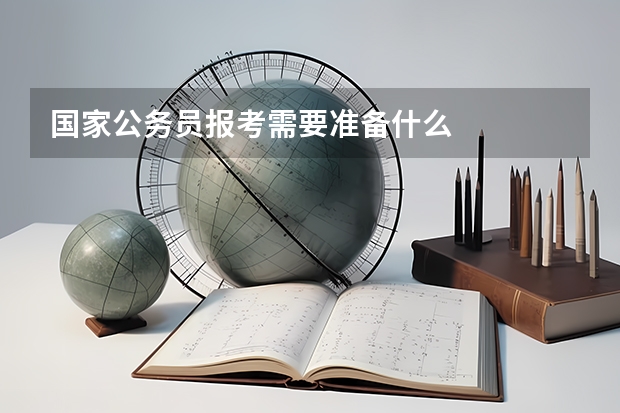 国家公务员报考需要准备什么