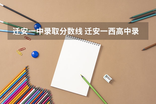 迁安一中录取分数线 迁安一西高中录取分数线