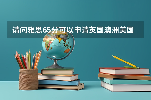 请问雅思6.5分可以申请英国澳洲美国哪些世界顶尖名校