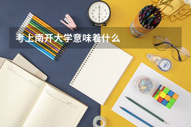 考上南开大学意味着什么