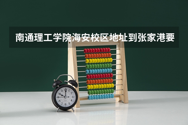 南通理工学院海安校区地址到张家港要多少路