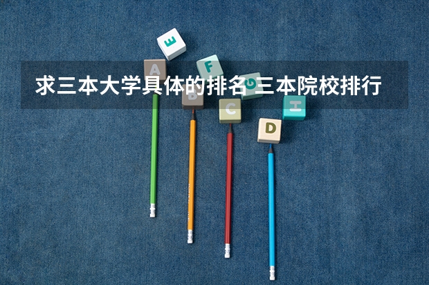求三本大学具体的排名 三本院校排行榜