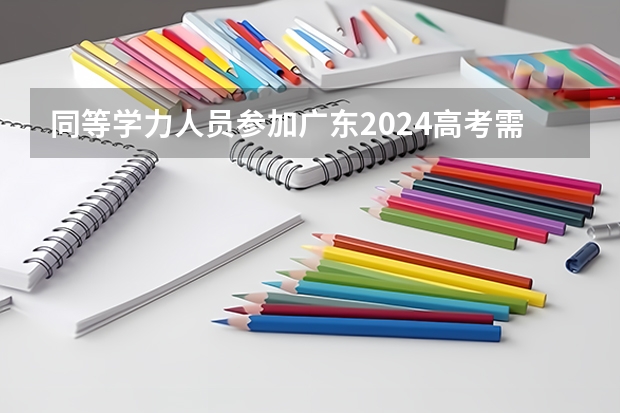 同等学力人员参加广东2024高考需要具备哪些条件