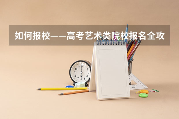 如何报校——高考艺术类院校报名全攻略