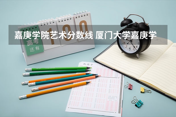 嘉庚学院艺术分数线 厦门大学嘉庚学院舞蹈分数线