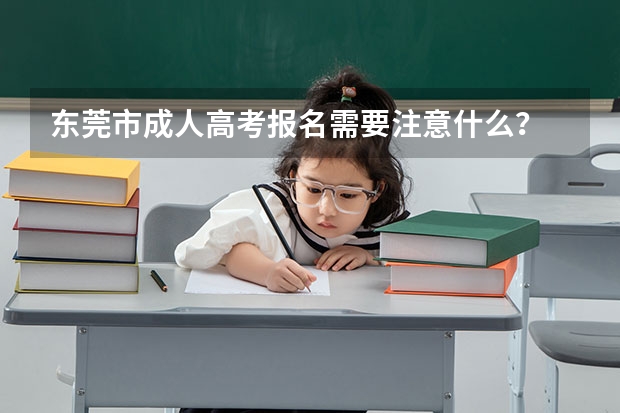 东莞市成人高考报名需要注意什么？