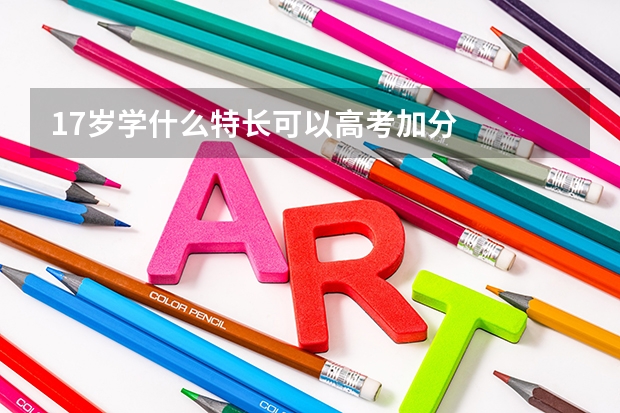 17岁学什么特长可以高考加分