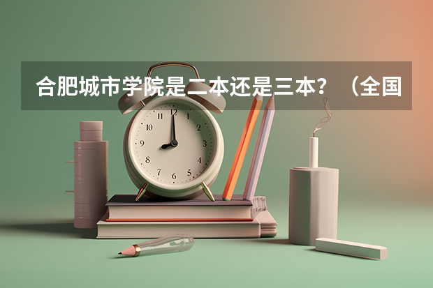 合肥城市学院是二本还是三本?(全国专科院校排名)