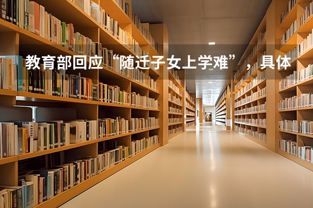 教育部回应“随迁子女上学难”，具体推出什么样的解决措施？
