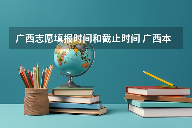 广西志愿填报时间和截止时间 广西本科二批征集志愿时间